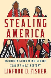 Stealing America The Untold Story of Indigenous Slavery in American History