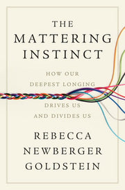 The Mattering Instinct How Our Deepest Longing Drives Us and Divides Us