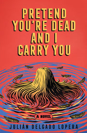 Pretend You're Dead and I Carry You: A Novel