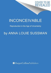 Inconceivable - The Impossibility of Family in an Age of Uncertainty