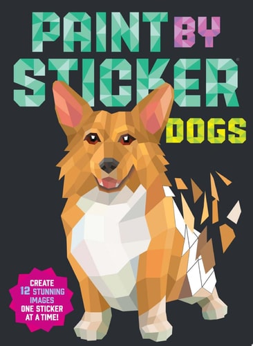 Paint by Sticker: Dogs Create 12 Stunning Images One Sticker at a Time!