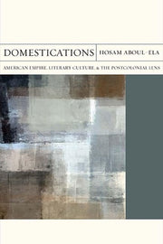 Domestications American Empire, Literary Culture, and the Postcolonial Lens