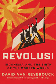 Revolusi: Indonesia and the Birth of the Modern Wo