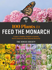 100 Plants to Feed the Monarch: Create a Healthy H