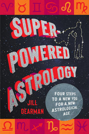 Super-Powered Astrology - Four Steps to a New You for a New Astrological Age