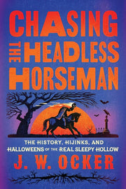 Chasing the Headless Horseman - The History, Hijinks, and Halloweens of Sleepy Hollow