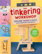 The Tinkering Workshop Explore, Invent and Build with Everyday Materials; 100 Hands-On STEAM Projects