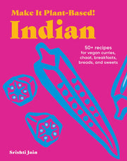 Make It Plant-Based! Indian: 50+ Recipes for Vegan