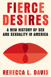 Fierce Desires: A New History of Sex and Sexuality