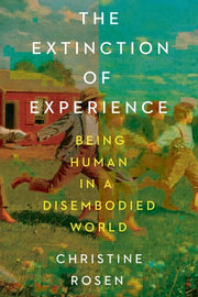 Extinction of Experience Being Human in a Disembod