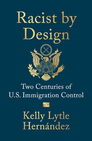 Racist by Design: Two Centuries of U.S. Immigration Control