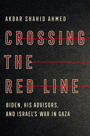 Crossing the Red Line - Biden, His Advisors, and Israel's War in Gaza