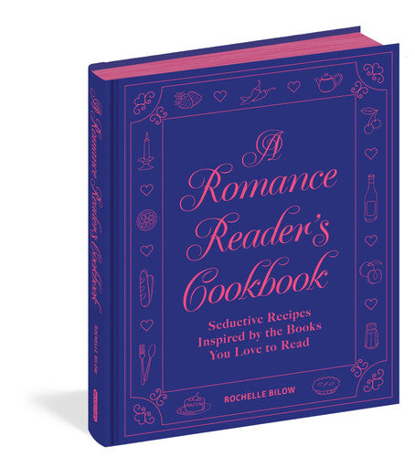 A Romance Reader's Cookbook: Seductive Recipes Inspired by the Books You Love to Read