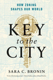 Key to the City How Zoning Shapes Our World