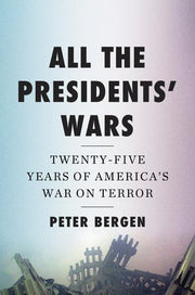 All the Presidents' Wars - Twenty-Five Years of America's War on Terror