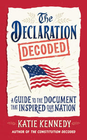 The Declaration Decoded: A Guide to the Document that Inspired Our Nation