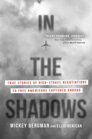 In the Shadows: True Stories of High-Stakes Negoti