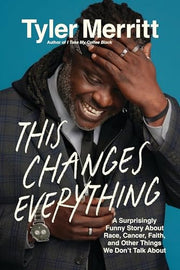 This Changes Everything A Surprisingly Funny Story about Race, Cancer, Faith, and Other Things We Don't Talk About