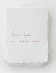 "Love You, No. Matter. What." Card