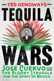 Tequila Wars - José Cuervo and the Bloody Struggle for the Spirit of Mexico