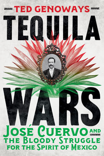 Tequila Wars - José Cuervo and the Bloody Struggle for the Spirit of Mexico