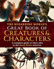 The Wizarding World's Great Book of Creatures & Characters A Complete Guide to Who's who in the Harry Potter Universe