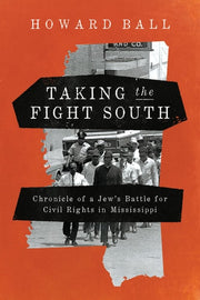 Taking the Fight South Chronicle of a Jew's Battle for Civil Rights in Mississippi