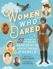 Women who Dared 52 Stories of Fearless Daredevils, Adventurers & Rebels