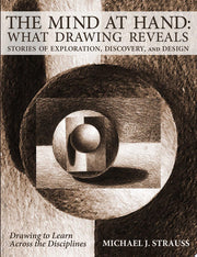 The Mind at Hand What Drawing Reveals : Stories of Exploration, Discovery and Design