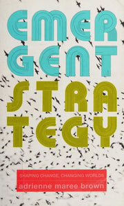 Emergent Strategy : Shaping Change, Changing World