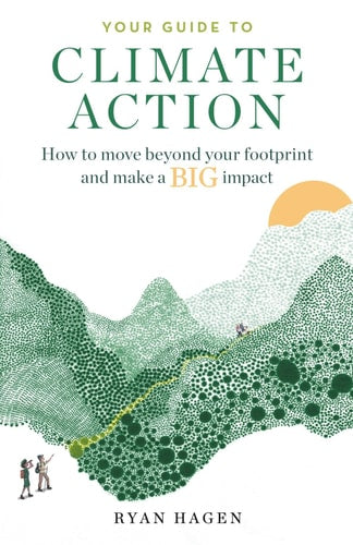 Your Guide to Climate Action - How to Move Beyond Your Footprint and Make a BIG Impact