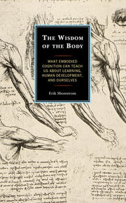 The Wisdom of the Body What Embodied Cognition Can Teach us about Learning, Human Development, and Ourselves