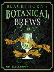 Blackthorn's Botanical Brews Herbal Potions, Magical Teas, and Spirited Libations