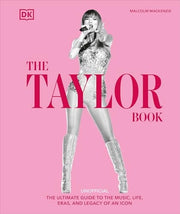 The Taylor Swift Book The Ultimate Guide to the Music, Life, Eras, and Legacy of an Icon