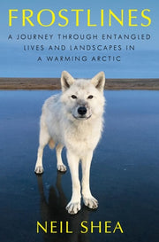 Frostlines A Journey Through Entangled Lives and Landscapes in a Warming Arctic