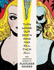 Turn Loose Our Death Rays and Kill Them All! The Complete Works of Fletcher Hanks
