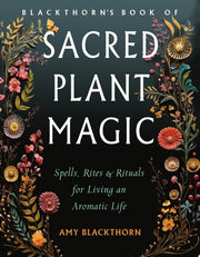 Blackthorn's Book of Sacred Plant Magic: Spells, R