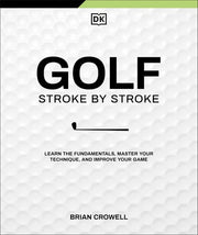 Golf Stroke by Stroke: Learn the Fundamentals, Mas