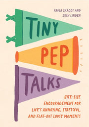 Tiny Pep Talks Bite-Size Encouragement for Life's Annoying, Stressful, and Flat-Out Lousy Moments
