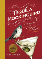 Tequila Mockingbird (10th Anniversary Expanded Edition) Cocktails with a Literary Twist