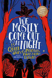 We Mostly Come Out at Night - 15 Queer Tales of Monsters, Angels and Other Creatures