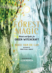 Forest Magic: Rituals and Spells for Green Witchcr