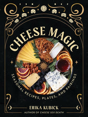 Cheese Magic: Seasonal Recipes, Plates, and Pairin