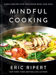 Mindful Cooking: Simple Recipes for Nurturing Body and Soul: A Plant-Based Cookbook