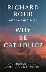 Why Be Catholic?: Understanding Our Experience & Tradition