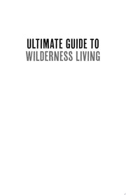 The Ultimate Guide to Wilderness Living Surviving with Nothing But Your Bare Hands and What You Find in the Woods