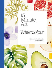 15-minute Art Watercolour: Learn to Paint in Six S