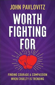 Worth Fighting For Finding Courage and Compassion When Cruelty Is Trending
