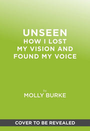 Unseen How I Lost My Vision But Found My Voice