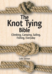 The Knot Tying Bible Climbing, Camping, Sailing, Fishing, Everyday